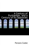 A Century of Puritanism, and a Century of Its Opposties 0548296588 Book Cover