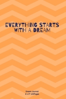 EVERYTHING STARTS WITH A DREAM: Journal notebook Diary for inspiration Secret Dream Blank Lined Travel to Write In Funny Ideas and keeping dream memories book 1674172397 Book Cover