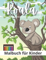 Koala Malbuch für Kinder: Niedliches Koala-Malbuch für Jungen, Mädchen und Kleinkinder jeden Alters! B099179RBQ Book Cover