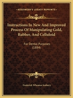 Instructions In New And Improved Process Of Manipulating Gold, Rubber, And Celluloid: For Dental Purposes 1169586961 Book Cover