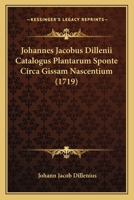 Johannes Jacobus Dillenii Catalogus Plantarum Sponte Circa Gissam Nascentium (1719) 1166064417 Book Cover