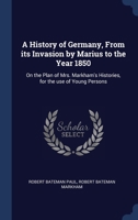 A History of Germany, From Its Invasion by Marius to the Year 1850: On the Plan of Mrs. Markham's Histories, for the Use of Young Persons 1376697327 Book Cover