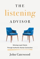 The Listening Advisor: Winning Loyal Clients Through Authentic Human Connection 1544552645 Book Cover