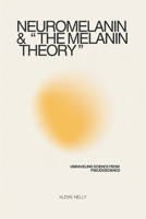 Neuromelanin & "The Melanin Theory" : Unraveling Science from Pseudoscience B0F898MMK1 Book Cover