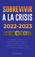 Sobrevivir a la crisis: 2022-2023 Invertir: Estrategias rentables y a prueba de inflación para que los principiantes inviertan y comercien con ... NFT, bonos, acciones y más 9493298248 Book Cover