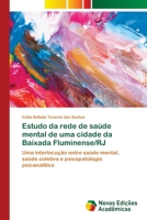 Estudo da rede de saúde mental de uma cidade da Baixada Fluminense/RJ: Uma interlocução entre saúde mental, saúde coletiva e psicopatologia psicanalítica 6202039728 Book Cover