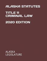 ALASKA STATUTES TITLE 11 CRIMINAL LAW 2020 EDITION B08JF8B7LP Book Cover