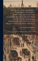 Speech Of Hon. Thomas L. Clingman, Of North Carolina, Against The Clayton-bulwer Treaty And In Favor Of American Ascendency In The Gulf Of Mexico And ... In The House Of Representatives, May 5, 1858 1020195169 Book Cover