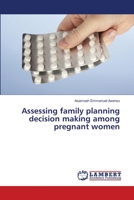 Assessing family planning decision making among pregnant women 3659501832 Book Cover