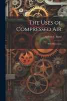 The Uses of Compressed Air: With Illustrations 1021975753 Book Cover