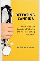 Defeating Candida: Unlocking the Secrets of Vitality and Rediscovering Wellness B0CPWH86TM Book Cover