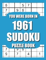 You Were Born In 1961: Sudoku Puzzle Book: Who Were Born in 1961 Large Print Sudoku Puzzle Book For Adults B09TDPT9HN Book Cover