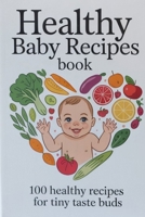 Healthy baby recipes book: 100 Healthy Recipes for Tiny Taste buds B0FCMFMZ57 Book Cover