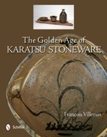 The Golden Age of Karatsu Stoneware: Fourth Quarter of the Sixteenth Century to the Early Seventeeth Century 0764344056 Book Cover