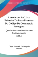 Annotacoes Ao Livro Primeiro Da Parte Primeira Do Codigo De Commercio Portuguez: Que Se Inscreve Das Pessoas Do Commercio 1161017054 Book Cover