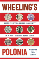 Wheeling's Polonia: Reconstructing Polish Community in a West Virginia Steel Town 1949199401 Book Cover