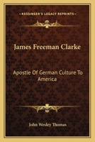 James Freeman Clarke: Apostle Of German Culture To America 1163136689 Book Cover