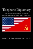 Telephone Diplomacy: The Secret Talks Behind US-Soviet Detente During the Cold War, 1969-1977 1496029739 Book Cover