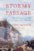 Stormy Passage: Mexico from Colony to Republic, 1750–1850 1442209011 Book Cover