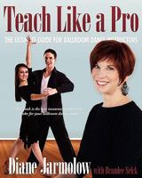 Teach Like a Pro: The Ultimate Guide for Ballroom Dance Instructors 0983526109 Book Cover
