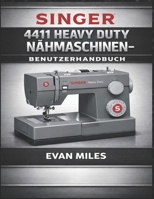 Singer 4411 Heavy Duty Nähmaschinen-Benutzerhandbuch: So richten Sie Ihre Maschine ein, verwenden sie und warten sie für eine langfristige Leistung B0GMPMYL9R Book Cover