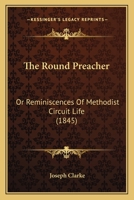 The Round Preacher; Or, Reminiscences of Methodist Circuit Life [By J. Clarke] 1165120569 Book Cover