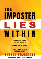 The Imposter Lies Within: Silence Your Inner Critic, Tame Your Fear, Unleash Your Badassery B09TZM6RDJ Book Cover