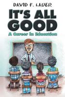It's All Good: A Career in Education 1457546027 Book Cover