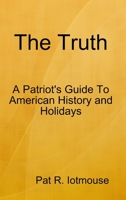 The Truth: A Patriots Guide To American History and three Holidays 1794719601 Book Cover