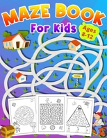 Maze Book For Kids Ages 8-12: activity book for kids ages 8-12 great gift for boys & girls ages 6-12, Workbook for Games, Puzzles, and Problem-Solving 1914941993 Book Cover