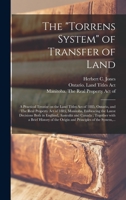 The Torrens System of Transfer of Land [microform]: a Practical Treatise on the Land Titles Act of 1885, Ontario, and The Real Property Act of 1885, ... Australia and Canada; Together With A... 1014109787 Book Cover