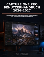 Capture One Pro Benutzerhandbuch 2026–2027: Sicher organisieren, präzise bearbeiten und zuverlässig vom Shooting bis zur Ausgabe arbeiten (German Edition) B0HH9VQKGS Book Cover