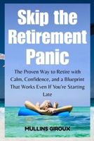 Skip the Retirement Panic: The Proven Way to Retire with Calm, Confidence, and a Blueprint that Works Even if You’re Starting Late B0FJSLQMQ9 Book Cover