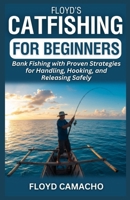 Floyd’s Catfishing for Beginners: Bank Fishing with Proven Strategies for Handling, Hooking, and Releasing Safely B0FDMN553D Book Cover