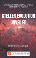 Steller Evolution Unveiled: Revealing the Cosmic Drama of Stars from Birth to Twilight B0CMRDL9GT Book Cover