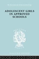 Adolescent Girls in Approved Schools 0415863945 Book Cover