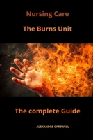 Nursing Care The Burns Unit The complete Guide B0CM6LWCY2 Book Cover