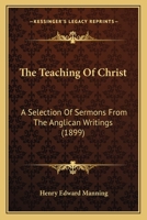 The Teaching of Christ: A Selection of Sermons from the Anglican Writings 0548704457 Book Cover