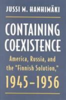 Containing Coexistence: America, Russia, and the "Finnish Solution," 1945-1956 0873385586 Book Cover