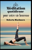 Méditation quotidienne pour votre vie heureuse: Un moyen simple et rapide de réduire le stress B0BHS3MFLK Book Cover