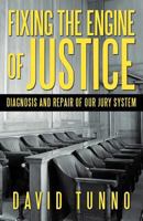 Fixing the Engine of Justice: Diagnosis and Repair of Our Jury System 1475932375 Book Cover