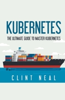 Kubernetes: The Ultimate Guide to Master Kubernetes 139397080X Book Cover
