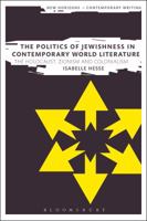The Politics of Jewishness in Contemporary World Literature: The Holocaust, Zionism and Colonialism 1350044350 Book Cover