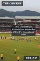 The Cricket Trivia Contest Book: Evaluate Your Knowledge of One Day International Stars B0BWD6DDVR Book Cover