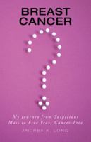 Breast Cancer ?: My Journey from Suspicious Mass to Five Years Cancer-Free 1504373154 Book Cover