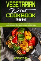 Vegetarian Diet Cookbook 2021: The Ultimate Vegetarian Diet Guide for Beginners: Many Recipes to your Satisfaction and for Good Health 180241181X Book Cover