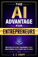 The AI Advantage for Entrepreneurs: How to Use AI to Automate Your Business, Attract More Customers, Increase Profits, and Scale Faster (The Profitable Foundations Series) B0HC5RRJBJ Book Cover