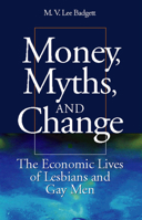 Money, Myths, and Change: The Economic Lives of Lesbians and Gay Men (Worlds of Desire: The Chicago Series on Sexuality, Gender, and Culture) 0226034011 Book Cover