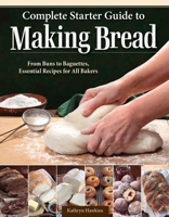 Complete Starter Guide to Making Bread: From Buns to Baguettes, Essential Recipes for All Bakers (IMM Lifestyle Books) 150480144X Book Cover