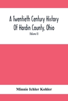 A Twentieth Century History Of Hardin County, Ohio: A Narrative Account Of Its Historical Progress, Its People And Principal Interests, (Volume II) 9354415512 Book Cover